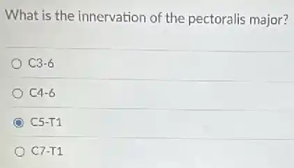 What is the innervation of the pectoralis major?
C3-6
C4-6
C5-T1
C7-T1