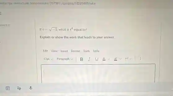 If i=sqrt (-1) what is i^4 equal to?
Explain or show the work that leads to your answer.
Edit View Insert Format Tools Table
square
