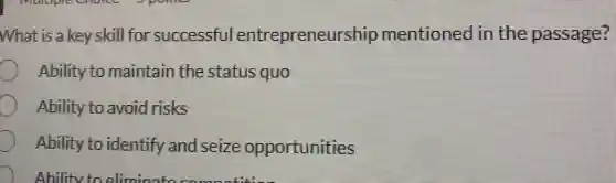 What is a key skill for successful entrepreneurship mentioned in the passage?
Ability to maintain the status quo
Ability to avoid risks
Ability to identify and seize opportunities