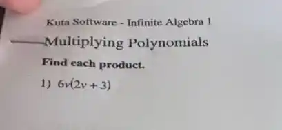 __
Kuta Software - Infinite Algebra 1
-Multiplying Polynomials
Find each product.
1) 6v(2v+3)