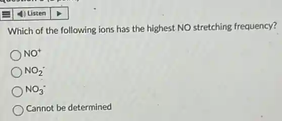 Listen
Which of the following ions has the highest NO stretching frequency?
NO^+
NO_(2)^-
NO_(3)^-
Cannot be determined