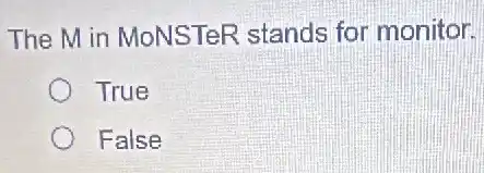 The M in MoNSTeR stands for monitor.
True
False