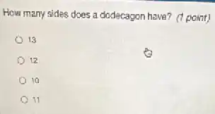 How many sides does a dodecagon have? (1 point)
13
12
10
11