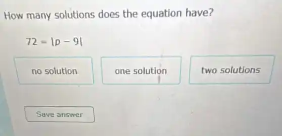 How many solutions does the equation have?
72=vert p-9vert 
no solution
one solution
two solutions