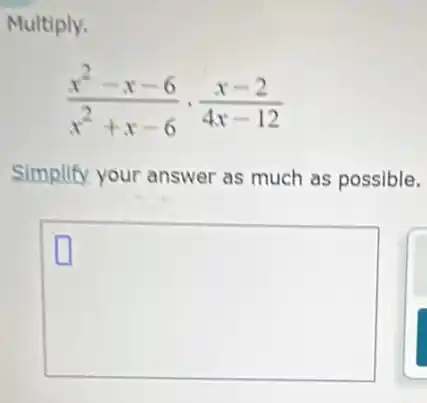Multiply.
(x^2-x-6)/(x^2)+x-6cdot (x-2)/(4x-12)
Simplify your answer as much as possible.
square