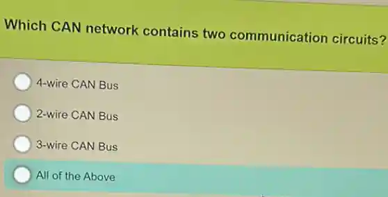 Which CAN network contains two communication circuits?
4-wire CAN Bus
2-wire CAN Bus
3-wire CAN Bus
All of the Above
