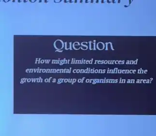 omon own
Question
How might limited resources and
environmental conditions influence the
growth of a group of organisms in an area?