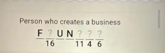 Person who creates a business
(F)/(16)(U)/( )(N)/(11)(?)/(4)(?)/(6)