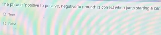 The phrase "positive to positive, negative to ground is correct when jump starting a car.
True
False