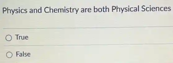 Physics and Chemistry are both Physical Sciences
True
False