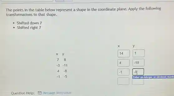 The points in the table below represent a shape in the coordinate plane. Apply the following
transformations to that shape.
Shifted down 7
Shifted right 7
square
square
square