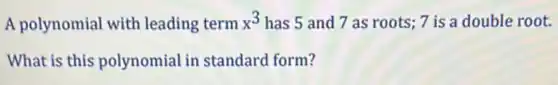 A polynomial with leading term x^3 has 5 and 7 as roots; 7 is a double root.
What is this polynomial in standard form?