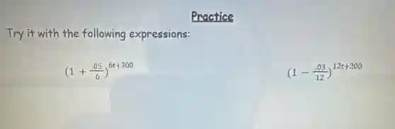 Practice
Try it with the following expressions:
(1+(.05)/(6))^6t+300
(1-(.03)/(12))^12t+200