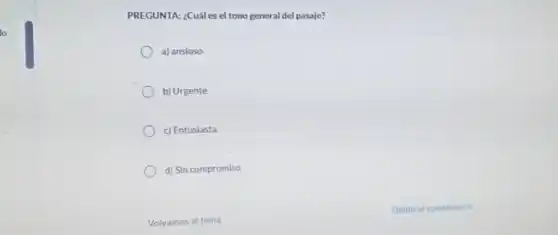 PREGUNTA: ¿Cuáles el tono general del pasaje?
a) ansioso
b) Urgente
c) Entusiasta
d) Sin compromiso