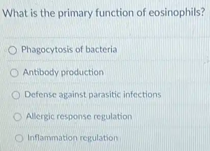 What is the primary function of eosinophils?
Phagocytosis of bacteria
Antibody production
Defense against parasitic infections
Allergic response regulation
Inflammation regulation