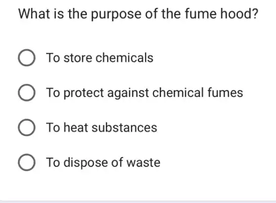 What is the purpose of the fume hood?
To store chemicals
To protect against chemical fumes
To heat substances
To dispose of waste
