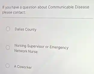 If you have a question about Communicable Disease
please contact:
Dallas County
Nursing Supervisor or Emergency
Network Nurse
A Coworker