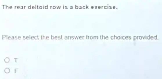 The rear deltoid row is a back exercise.
Please select the best answer from the choices provided.
T
F