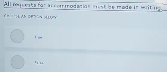 All requests for accommodation must be made in writing.
CHOOSE AN OPTION BELOW
True
False