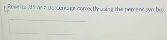 Rewrite .89 as a percentage correctly using the percent symbol.
square