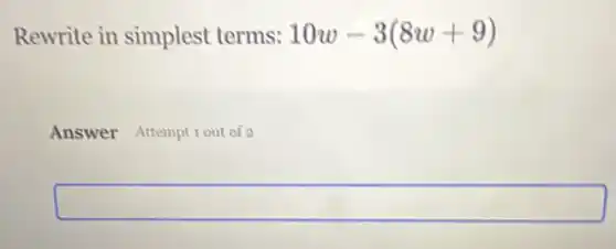 Rewrite in simplest terms: 10w-3(8w+9)
Answer Attemptiout of 2
square