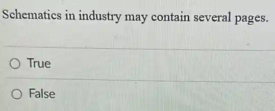 Schematics in industry may contain several pages.
True
False