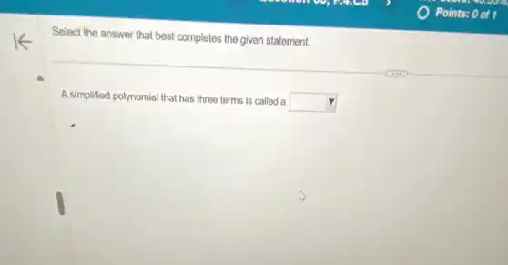 Select the answer that best completes the given statement.
A simplified polynomial that has three terms is called a
square