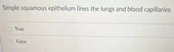 Simple squamous epithelium lines the lungs and blood capillaries.
True
False