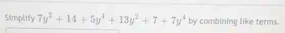 Simplify 7y^2+14+5y^4+13y^2+7+7y^4 by combining like terms.
