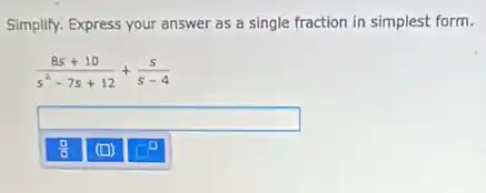 Simplify. Express your answer as a single fraction in simplest form.
(8s+10)/(s^2)-7s+12+(s)/(s-4)
square