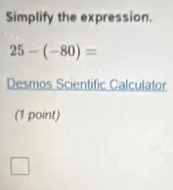 Simplify the expression.
25-(-80)=
Desmos Scientific Calculator
(1 point)
square