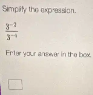 Simplify the expression.
(3^-2)/(3^-4)
Enter your answer in the box.
square