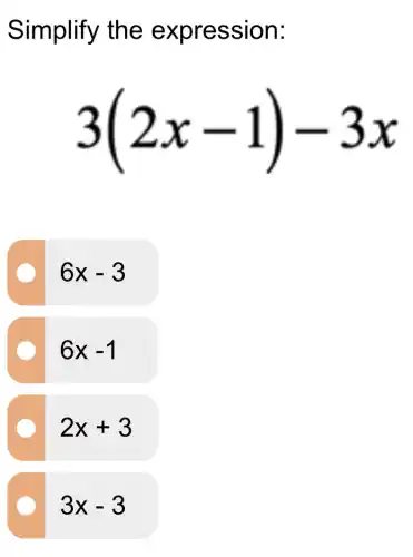 Simplify the expression:
3(2x-1)-3x
6x-3
6x-1
2x+3
3x-3