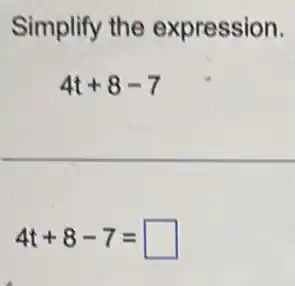 Simplify the expression.
4t+8-7
4t+8-7= square