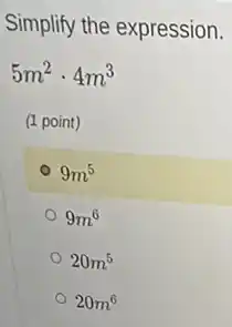 Simplify the expression.
5m^2cdot 4m^3
(1 point)
9m^5
9m^6
20m^5
20m^6