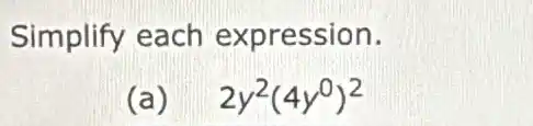 Simplify each expression.
(a) 2y^2(4y^0)^2