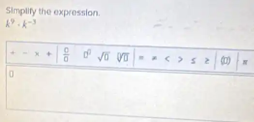 Simplify the expression.
k^9cdot k^-3