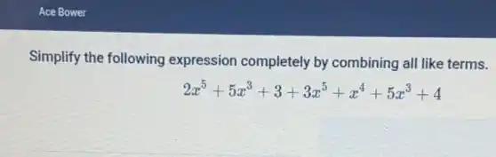 Simplify the following expression completely by combining all like terms.
2x^5+5x^3+3+3x^5+x^4+5x^3+4