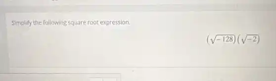 Simplify the following square root expression.
(sqrt (-128))(sqrt (-2))