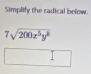 Simplify the radical below.
7sqrt (200x^5y^8)
square