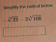 Simplify the radical below.
-sqrt [3](32)-2sqrt [3](108)
square