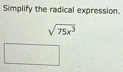 Simplify the radical expression.
sqrt (75x^3)
square
