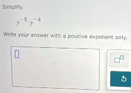 Simplify.
y^-8cdot y^-4
Write your answer with a positive exponent only.
square
