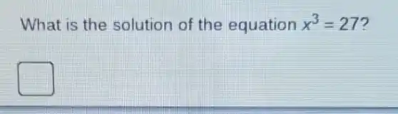 What is the solution of the equation x^3=27 7
square