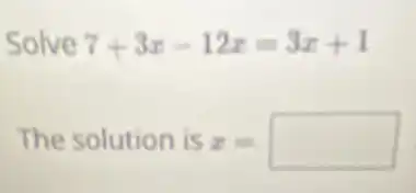 Solve 7+3x-12x=3x+1
The solution is x= square