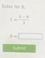 Solve for b.
1=(b-6)/(3)
b= square