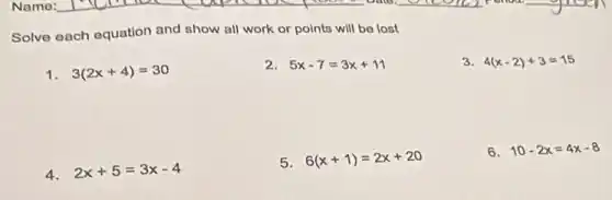 Solve each equation and show all work or points will be lost
1. 3(2x+4)=30
2. 5x-7=3x+11
3. 4(x-2)+3=15
4. 2x+5=3x-4
5. 6(x+1)=2x+20
6. 10-2x=4x-8