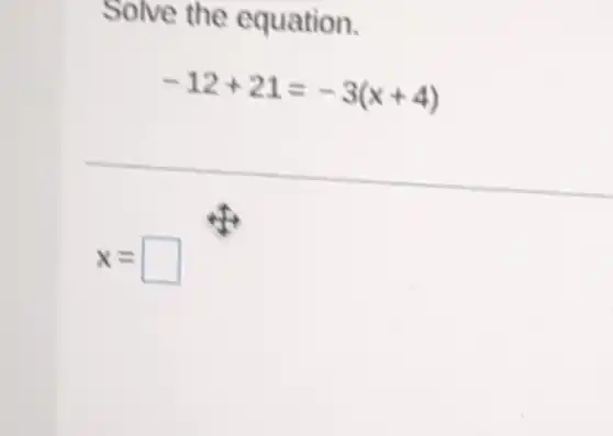 Solve the equation.
-12+21=-3(x+4)
x= square
