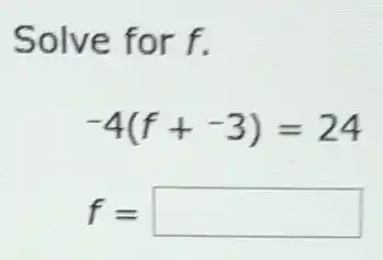 Solve for f.
-4(f+-3)=24
f= square