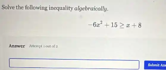 Solve the following inequality algebraically.
-6x^2+15geqslant x+8
Answer Attemptiout of 2
square